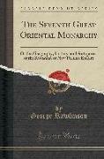 The Seventh Great Oriental Monarchy: Or the Geography, History, and Antiquities of the Sassanian or New Persian Empire (Classic Reprint)