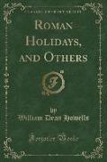 Roman Holidays, and Others (Classic Reprint)
