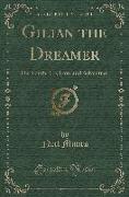 Gilian the Dreamer: His Youth, His Love and Adventure (Classic Reprint)