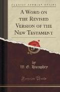 A Word on the Revised Version of the New Testament (Classic Reprint)