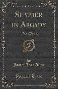 Summer in Arcady: A Tale of Nature (Classic Reprint)