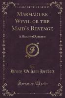 Marmaduke Wyvil or the Maid's Revenge