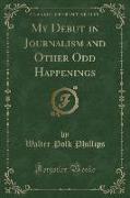 My Debut in Journalism and Other Odd Happenings (Classic Reprint)