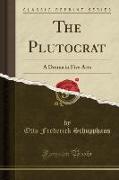 The Plutocrat: A Drama in Five Acts (Classic Reprint)