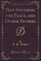 Not Anything for Peace, and Other Stories (Classic Reprint)