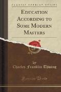 Education According to Some Modern Masters (Classic Reprint)