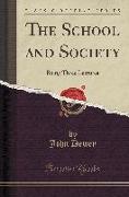 The School and Society: Being Three Lectures (Classic Reprint)