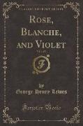 Rose, Blanche, and Violet, Vol. 1 of 3 (Classic Reprint)