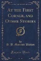 At the First Corner, and Other Stories (Classic Reprint)