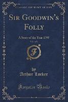 Sir Goodwin's Folly, Vol. 1 of 3