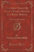 Clumber Chase, Or Love's Riddle Solved by a Royal Sphinx, Vol. 2 of 3