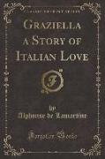 Graziella a Story of Italian Love (Classic Reprint)