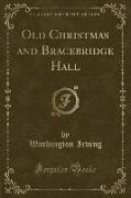 Old Christmas and Bracebridge Hall (Classic Reprint)