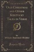 Old Christmas and Other Kentucky Tales in Verse (Classic Reprint)