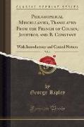 Philosophical Miscellanies, Translated From the French of Cousin, Jouffroy, and B. Constant, Vol. 1