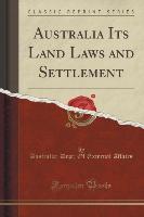 Australia Its Land Laws and Settlement (Classic Reprint)
