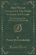 Bird Woman (Sacajawea) the Guide of Lewis and Clark: Her Own Story Now First Given to the World (Classic Reprint)