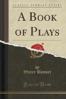 A Book of Plays (Classic Reprint)