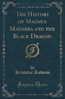 The History of Magnus Maharba and the Black Dragon (Classic Reprint)