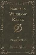 Barbara Winslow Rebel (Classic Reprint)