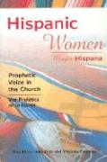 Hispanic Women/Mujer Hispana: Prophetic Voice in the Church/Voz Profetica En La Iglesia