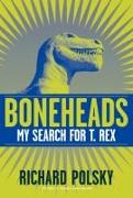 Boneheads: My Search for T. Rex