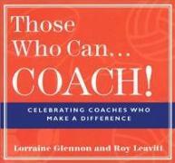 Those Who Can . . . Coach!: Celebrating Coaches Who Make a Difference