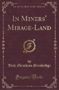 In Miners' Mirage-Land (Classic Reprint)