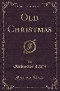 Old Christmas (Classic Reprint)