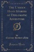 The Unseen Hand Stories of Diplomatic Adventure (Classic Reprint)