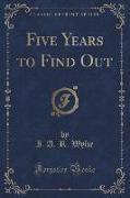 Five Years to Find Out (Classic Reprint)