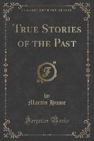 True Stories of the Past (Classic Reprint)