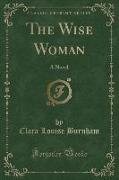 The Wise Woman: A Novel (Classic Reprint)