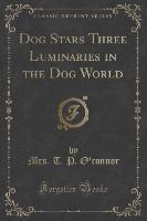 Dog Stars Three Luminaries in the Dog World (Classic Reprint)