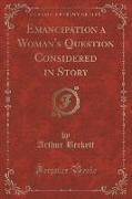 Emancipation a Woman's Question Considered in Story (Classic Reprint)