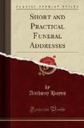 Short and Practical Funeral Addresses (Classic Reprint)