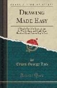 Drawing Made Easy: A Helpful Book for Young Artists, The Way to Begin and Finish Your Sketches, Clearly Shown Step by Step (Classic Repri