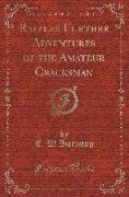 Raffles Further Adventures of the Amateur Cracksman (Classic Reprint)
