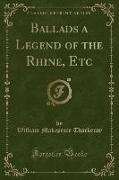 Ballads a Legend of the Rhine, Etc (Classic Reprint)