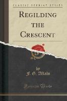 Regilding the Crescent (Classic Reprint)