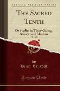 The Sacred Tenth, Vol. 1 of 2: Or Studies in Tithe-Giving, Ancient and Modern (Classic Reprint)