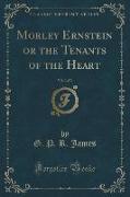 Morley Ernstein or the Tenants of the Heart, Vol. 3 of 3 (Classic Reprint)