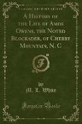 A History of the Life of Amos Owens, the Noted Blockader, of Cherry Mountain, N. C (Classic Reprint)