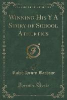 Winning His Y A Story of School Athletics (Classic Reprint)