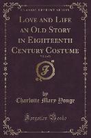 Love and Life an Old Story in Eighteenth Century Costume, Vol. 2 of 2 (Classic Reprint)
