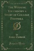 The Winning Touchdown a Story of College Football (Classic Reprint)