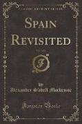 Spain Revisited, Vol. 1 of 2 (Classic Reprint)
