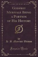 Godfrey Merivale Being a Portion of His History (Classic Reprint)