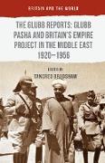 The Glubb Reports: Glubb Pasha and Britain's Empire Project in the Middle East 1920-1956