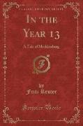 In the Year 13: A Tale of Mecklenburg (Classic Reprint)